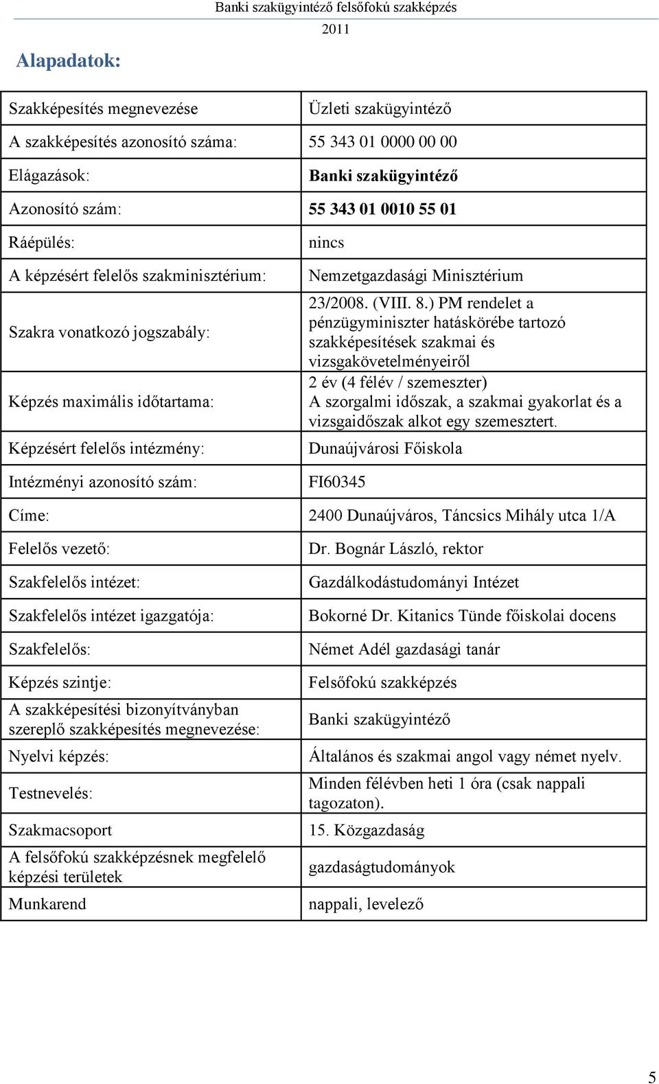 8.) PM rendelet a pénzügyminiszter hatáskörébe tartozó szakképesítések szakmai és vizsgakövetelményeiről 2 év (4 félév / szemeszter) A szorgalmi időszak, a szakmai gyakorlat és a vizsgaidőszak alkot