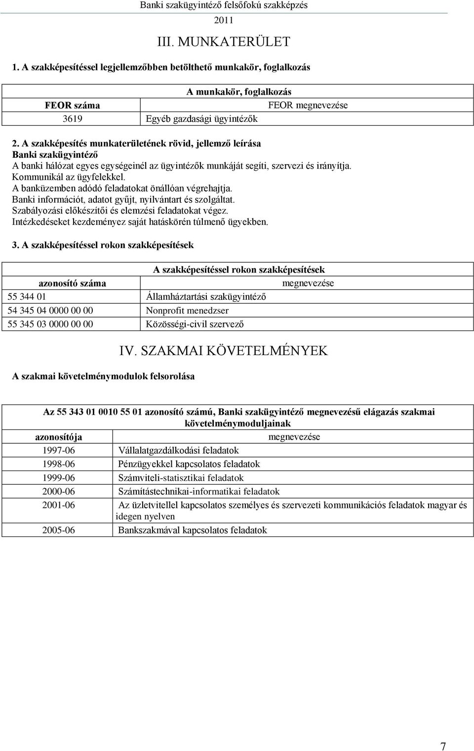 A banküzemben adódó feladatokat önállóan végrehajtja. Banki információt, adatot gyűjt, nyilvántart és szolgáltat. Szabályozási előkészítői és elemzési feladatokat végez.