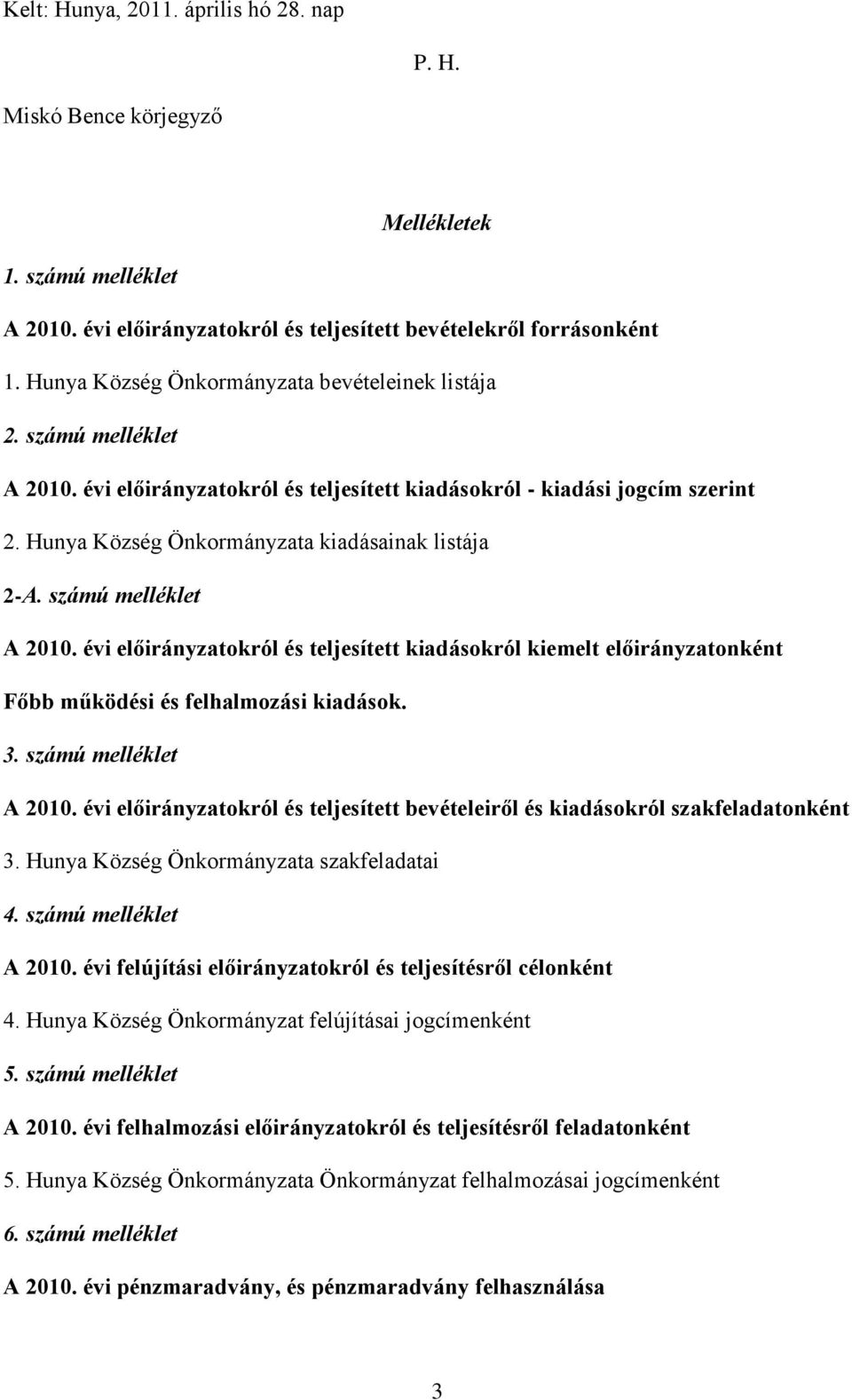 Hunya Község Önkormányzata kiadásainak listája 2-A. számú melléklet A 2010. évi előirányzatokról és teljesített kiadásokról kiemelt előirányzatonként Főbb működési és felhalmozási kiadások. 3.