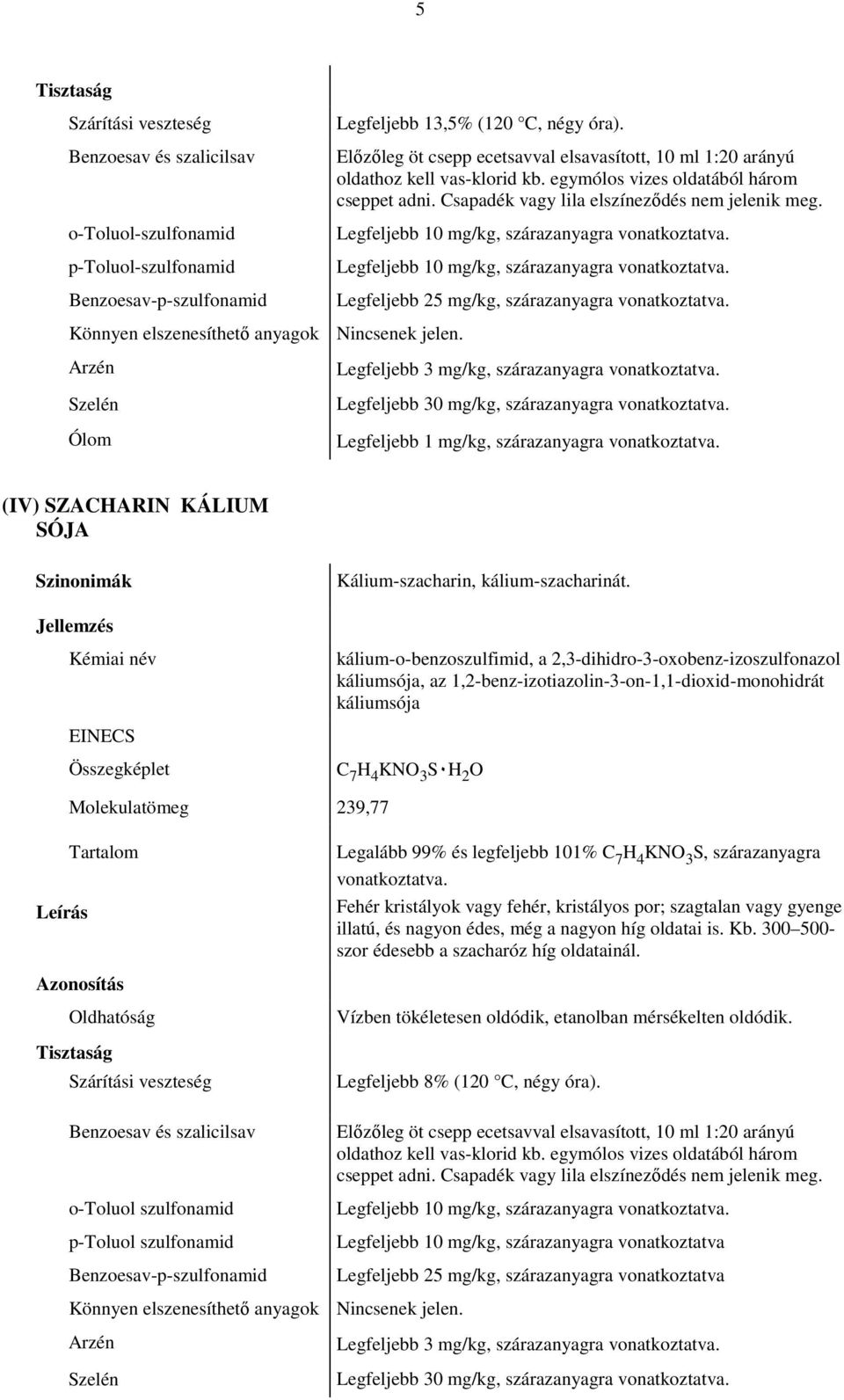 Legfeljebb 25 mg/kg, szárazanyagra Könnyen elszenesíthető anyagok Nincsenek jelen.