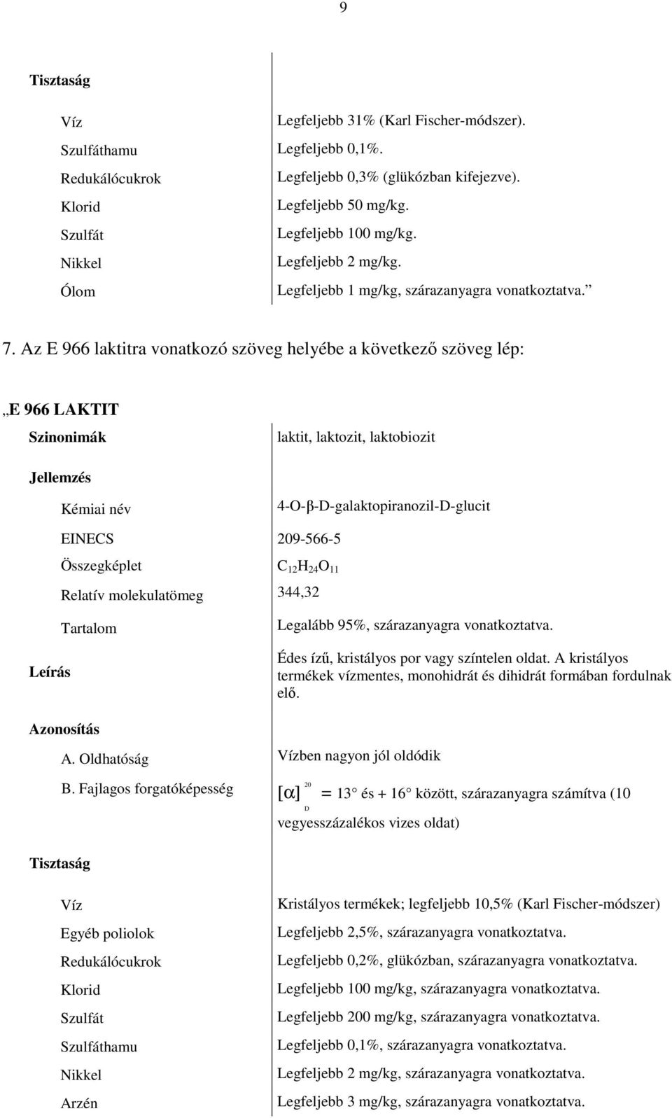 Az E 966 laktitra vonatkozó szöveg helyébe a következő szöveg lép: E 966 LAKTIT laktit, laktozit, laktobiozit 4-O-β-D-galaktopiranozil-D-glucit EINECS 209-566-5 Összegképlet C 12 H 24 O 11 Relatív