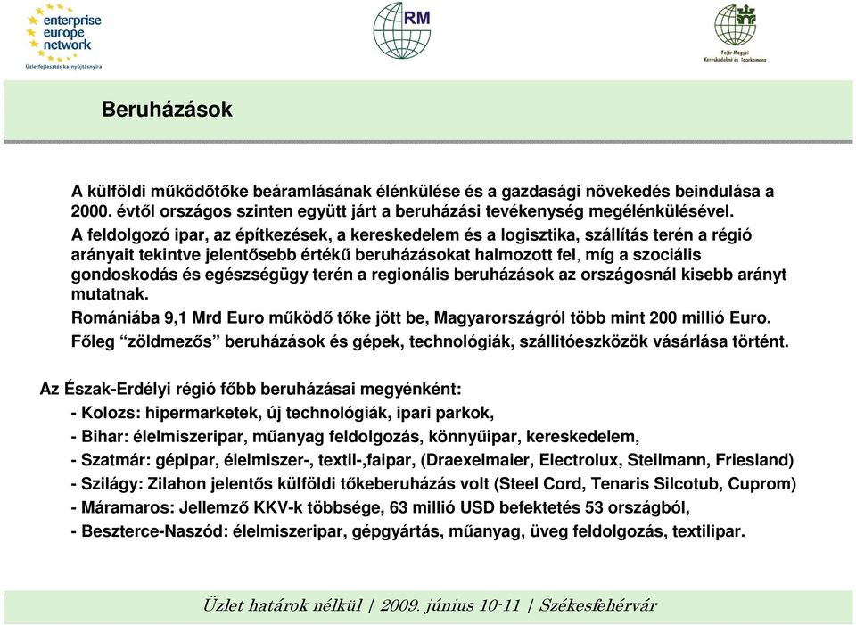 terén a regionális beruházások az országosnál kisebb arányt mutatnak. Romániába 9,1 Mrd Euro mőködı tıke jött be, Magyarországról több mint 200 millió Euro.