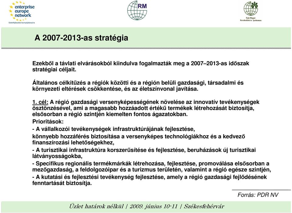 cél: A régió gazdasági versenyképességének növelése az innovatív tevékenységek ösztönzésével, ami a magasabb hozzáadott értékő termékek létrehozását biztosítja, elsısorban a régió szintjén kiemelten