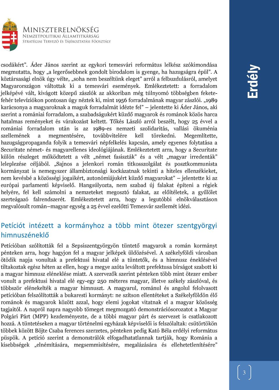 Emlékeztetett: a forradalom jelképévé vált, kivágott közepű zászlók az akkoriban még túlnyomó többségben feketefehér televíziókon pontosan úgy néztek ki, mint 1956 forradalmának magyar zászlói.