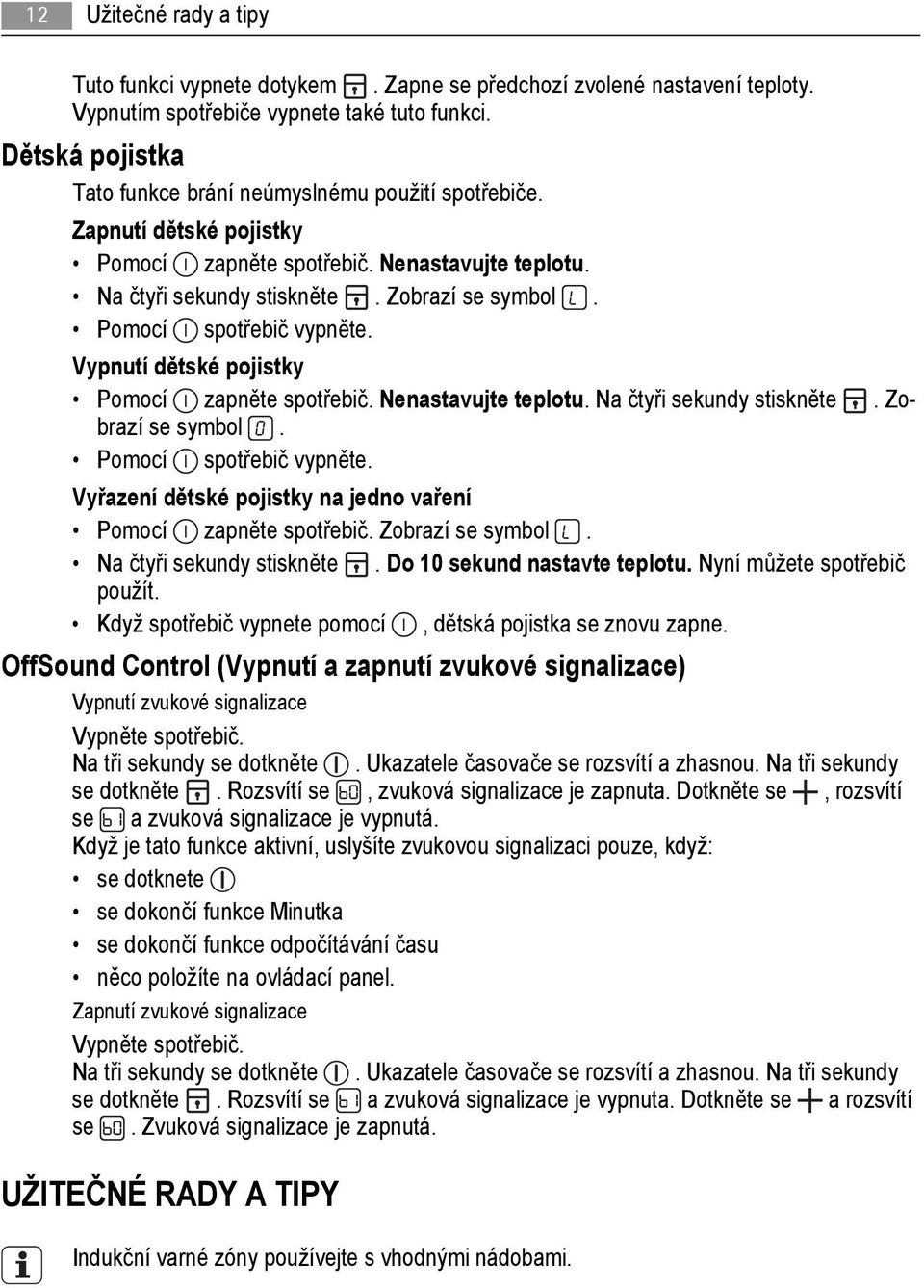 Pomocí spotřebič vypněte. Vypnutí dětské pojistky Pomocí zapněte spotřebič. Nenastavujte teplotu. Na čtyři sekundy stiskněte. Zobrazí se symbol. Pomocí spotřebič vypněte.