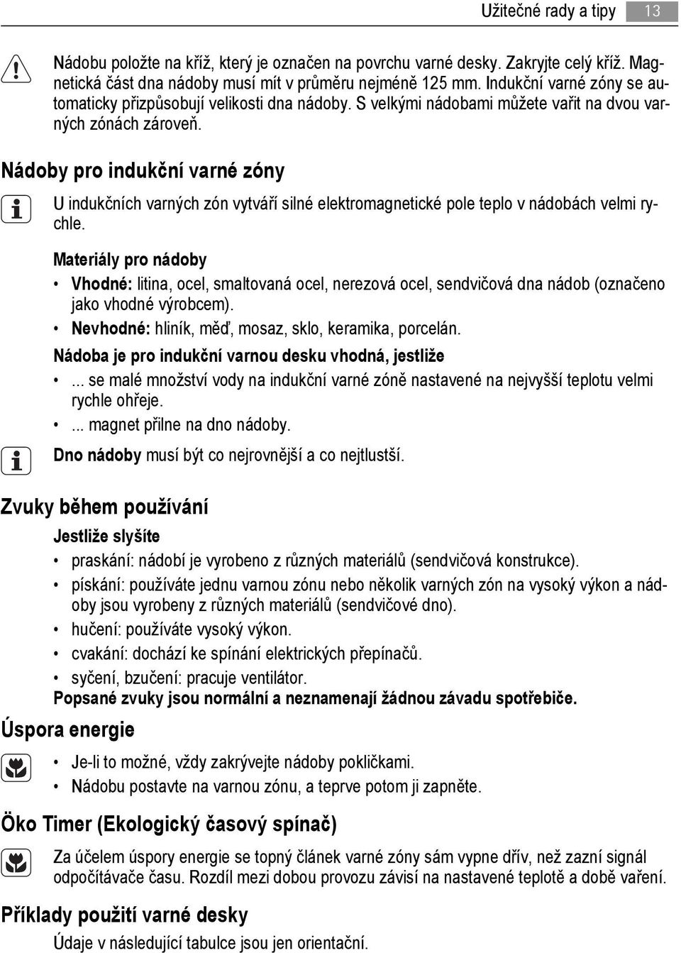 Nádoby pro indukční varné zóny U indukčních varných zón vytváří silné elektromagnetické pole teplo v nádobách velmi rychle.