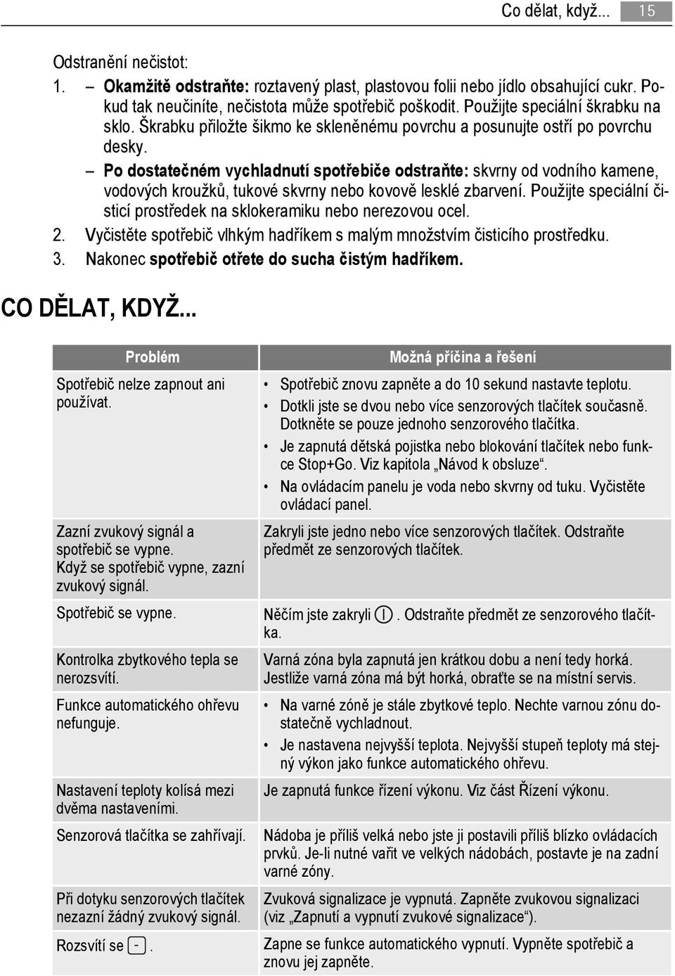 Po dostatečném vychladnutí spotřebiče odstraňte: skvrny od vodního kamene, vodových kroužků, tukové skvrny nebo kovově lesklé zbarvení.