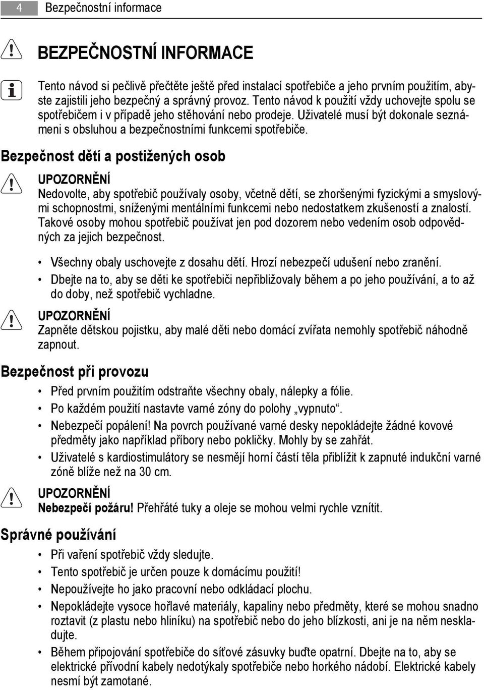 Bezpečnost dětí a postižených osob UPOZORNĚNÍ Nedovolte, aby spotřebič používaly osoby, včetně dětí, se zhoršenými fyzickými a smyslovými schopnostmi, sníženými mentálními funkcemi nebo nedostatkem