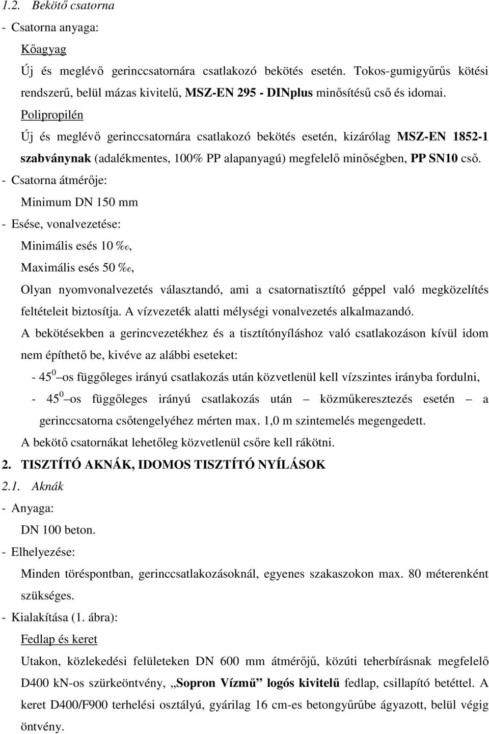 Polipropilén Új és meglévő gerinccsatornára csatlakozó bekötés esetén, kizárólag MSZ-EN 1852-1 szabványnak (adalékmentes, 100% PP alapanyagú) megfelelő minőségben, PP SN10 cső.