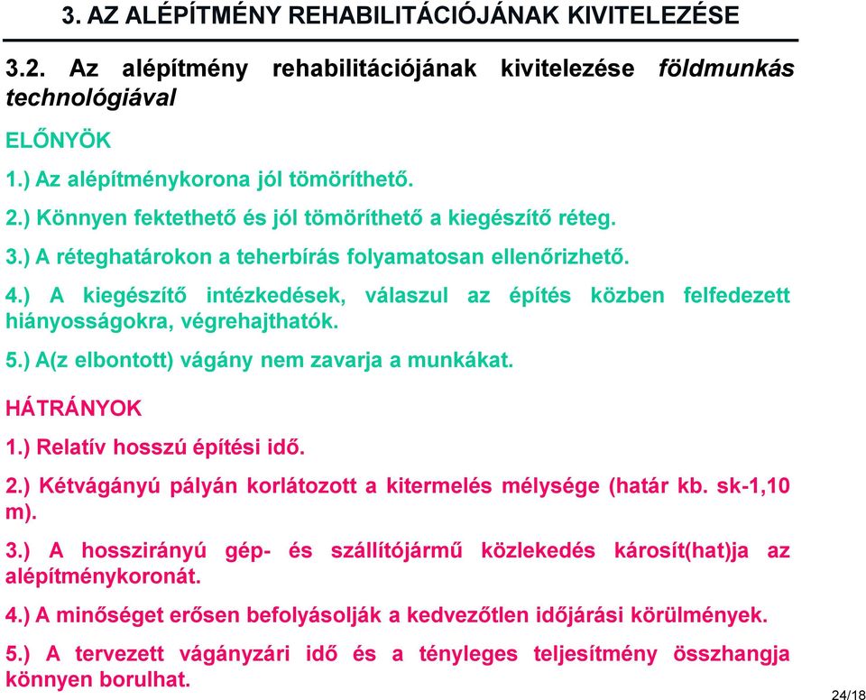 ) A kiegészítő intézkedések, válaszul az építés közben felfedezett hiányosságokra, végrehajthatók. 5.) A(z elbontott) vágány nem zavarja a munkákat. HÁTRÁNYOK 1.) Relatív hosszú építési idő. 2.