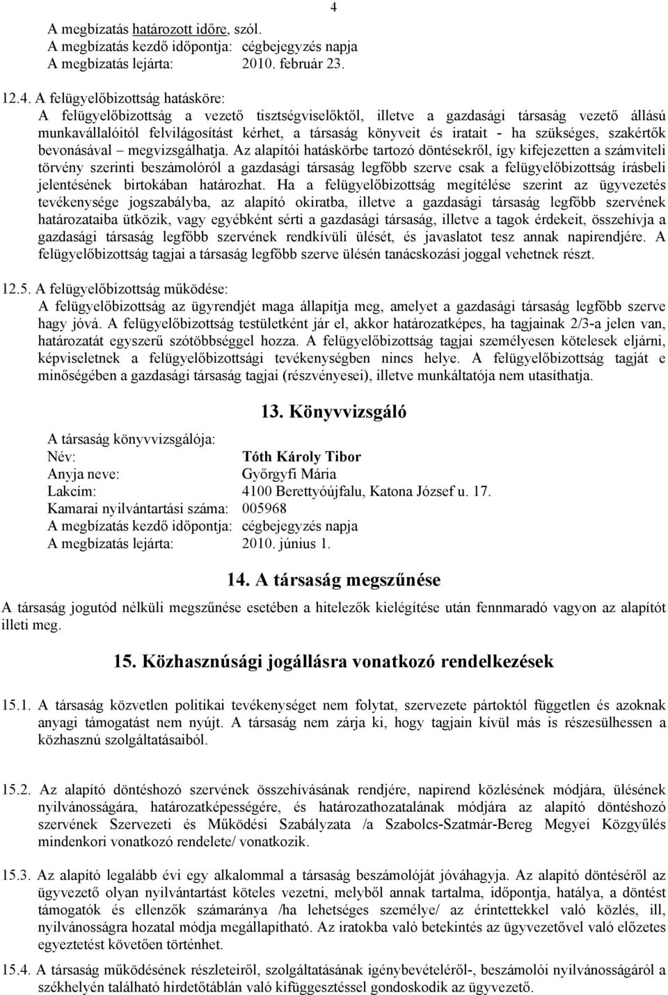 Az alapítói hatáskörbe tartozó döntésekről, így kifejezetten a számviteli törvény szerinti beszámolóról a gazdasági társaság legfőbb szerve csak a felügyelőbizottság írásbeli jelentésének birtokában