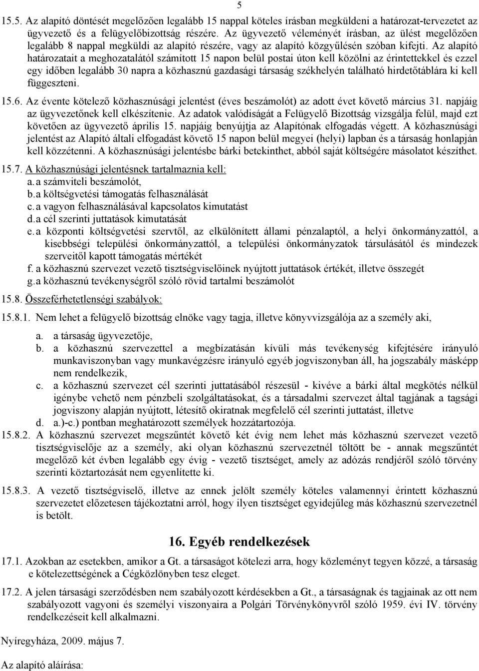 Az alapító határozatait a meghozatalától számított 15 napon belül postai úton kell közölni az érintettekkel és ezzel egy időben legalább 30 napra a közhasznú gazdasági társaság székhelyén található