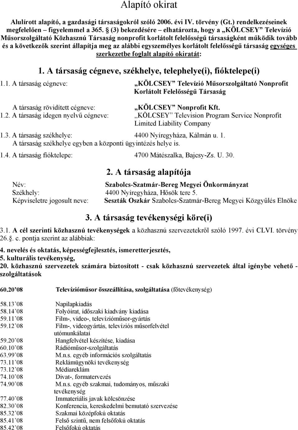 egyszemélyes korlátolt felelősségű társaság egységes szerkezetbe foglalt alapító okiratát: 1.