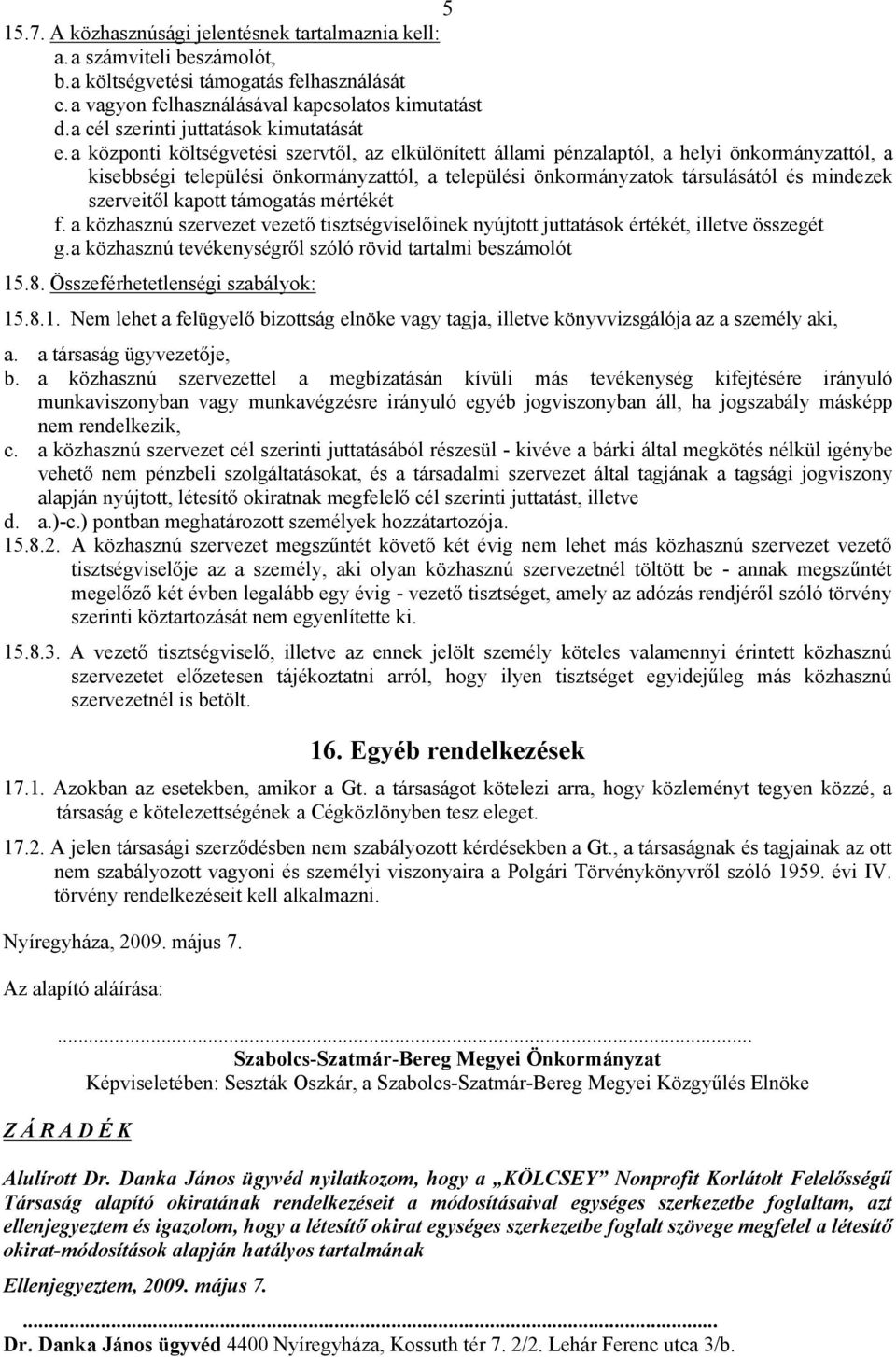 a központi költségvetési szervtől, az elkülönített állami pénzalaptól, a helyi önkormányzattól, a kisebbségi települési önkormányzattól, a települési önkormányzatok társulásától és mindezek