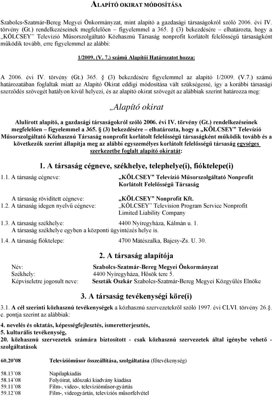 ) számú Alapítói Határozatot hozza: A 2006. évi IV. törvény (Gt.) 365. (3) bekezdésére figyelemmel az alapító 1/2009. (V.7.