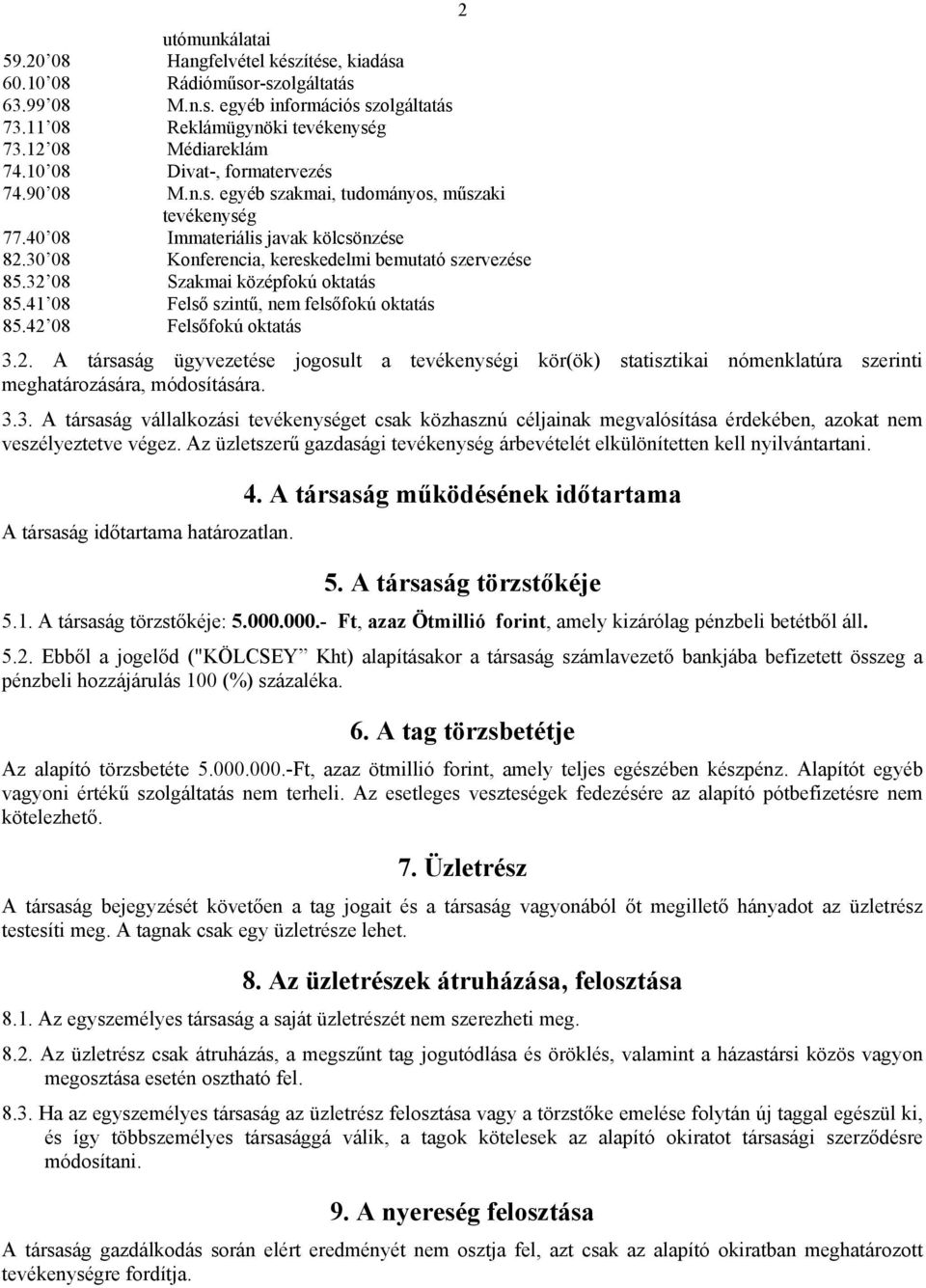 32 08 Szakmai középfokú oktatás 85.41 08 Felső szintű, nem felsőfokú oktatás 85.42 08 Felsőfokú oktatás 2 3.2. A társaság ügyvezetése jogosult a tevékenységi kör(ök) statisztikai nómenklatúra szerinti meghatározására, módosítására.