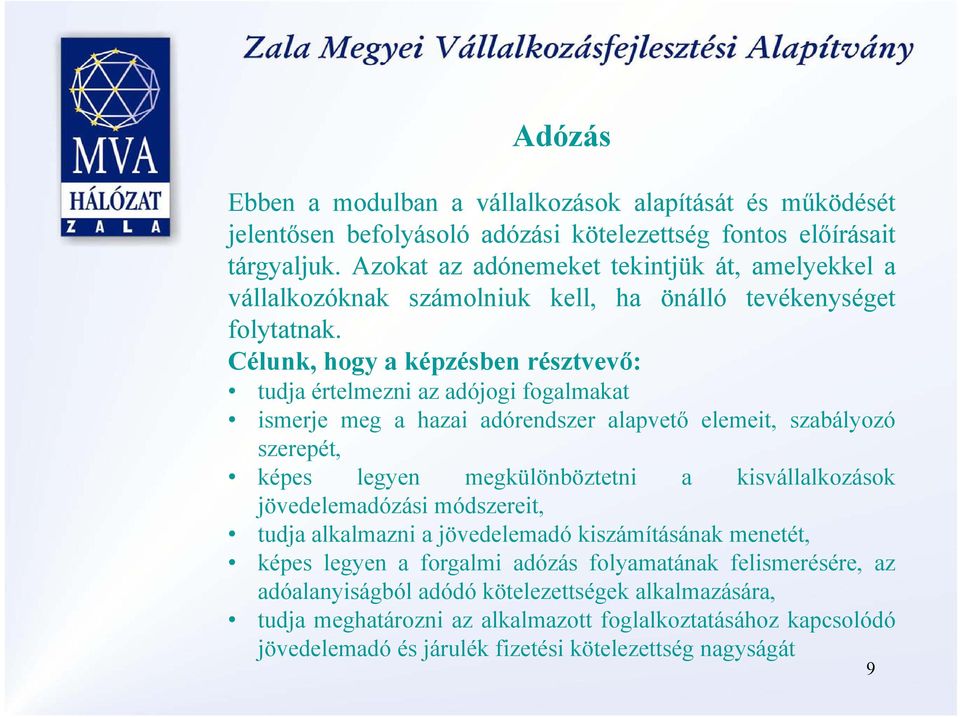 Célunk, hogy a képzésben résztvevő: tudja értelmezni az adójogi fogalmakat ismerje meg a hazai adórendszer alapvető elemeit, szabályozó szerepét, képes legyen megkülönböztetni a