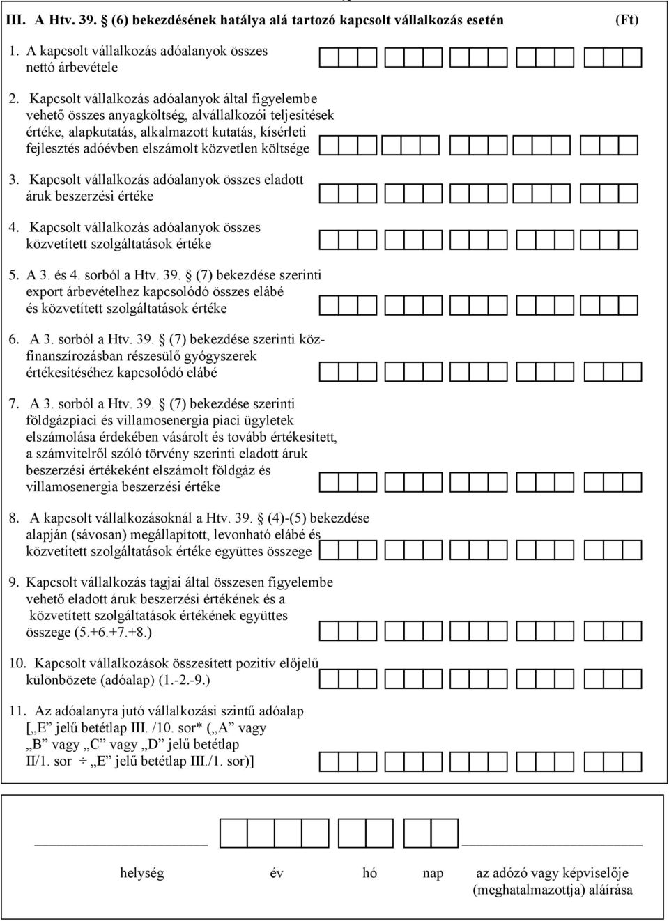 költsége 3. Kapcsolt vállalkozás adóalanyok összes eladott áruk beszerzési értéke 4. Kapcsolt vállalkozás adóalanyok összes közvetített szolgáltatások értéke 5. A 3. és 4. sorból a Htv. 39.