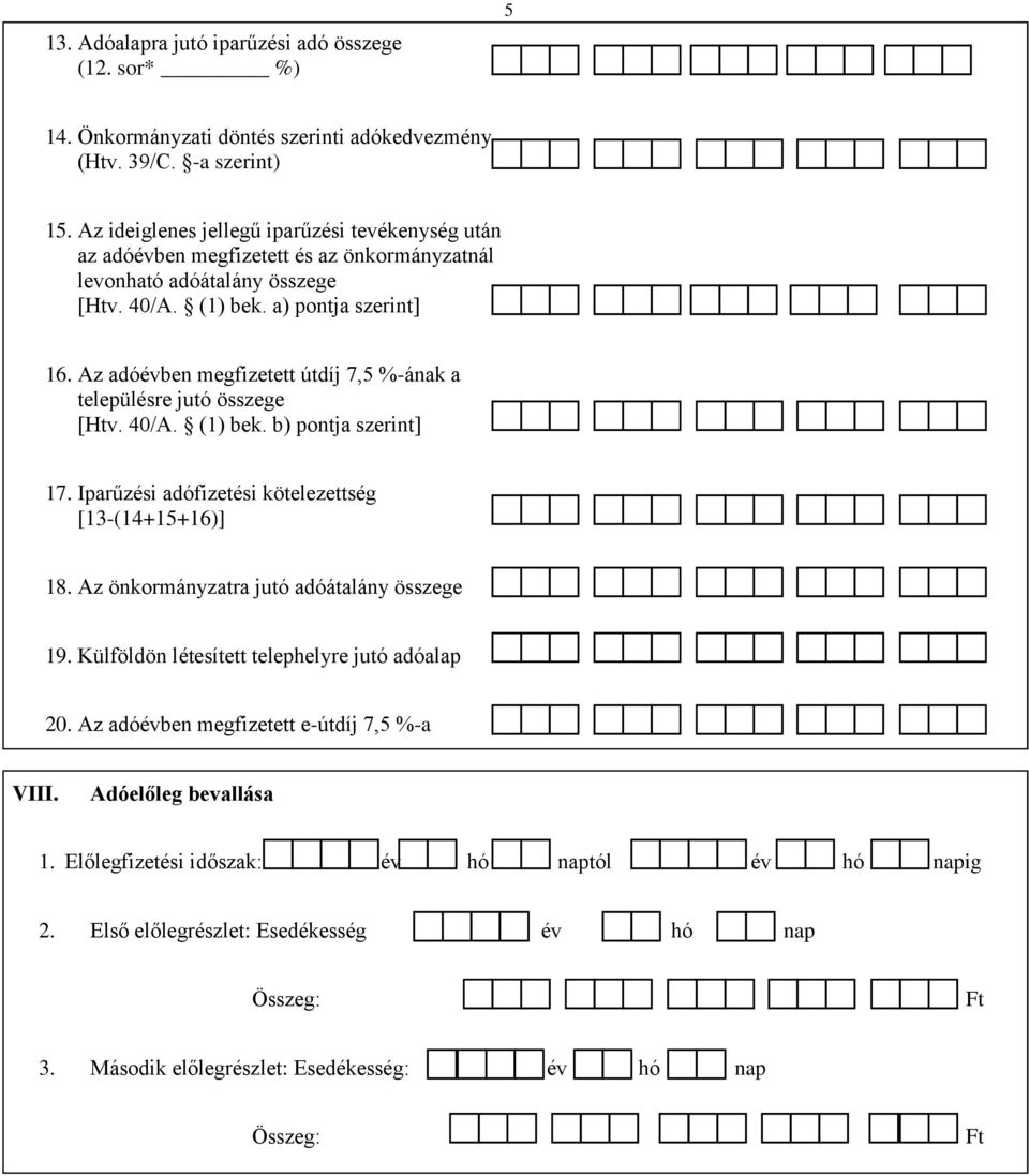 Az adóévben megfizetett útdíj 7,5 %-ának a településre jutó összege [Htv. 40/A. (1) bek. b) pontja szerint] 17. Iparűzési adófizetési kötelezettség [13-(14+15+16)] 18.