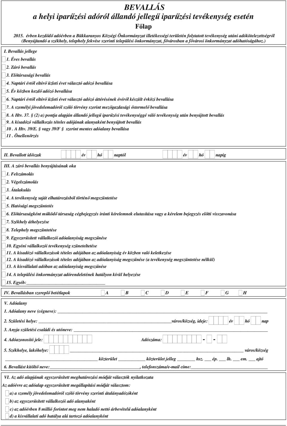 önkormányzat, fővárosban a fővárosi önkormányzat adóhatóságához.) I. Bevallás jellege 1. Éves bevallás 2. Záró bevallás 3. Előtársasági bevallás 4.