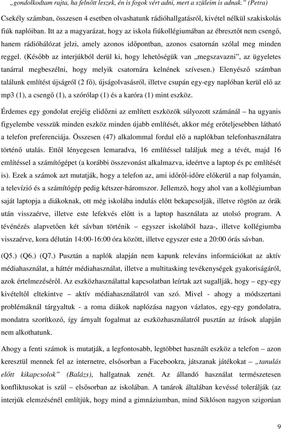 Itt az a magyarázat, hogy az iskola fiúkollégiumában az ébresztőt nem csengő, hanem rádióhálózat jelzi, amely azonos időpontban, azonos csatornán szólal meg minden reggel.