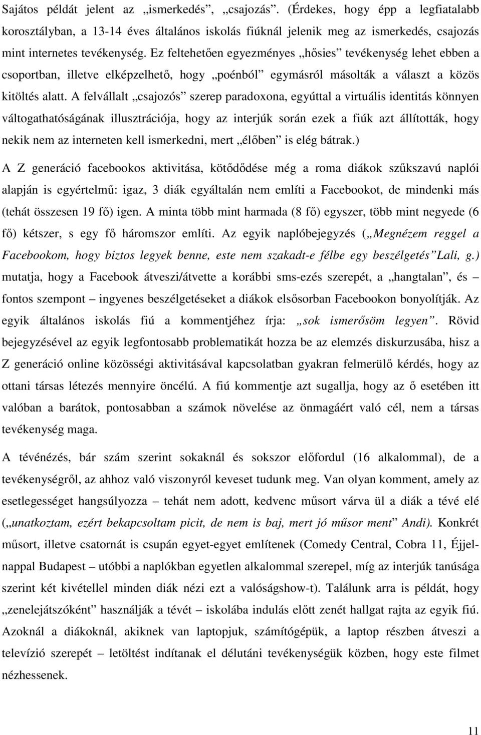 A felvállalt csajozós szerep paradoxona, egyúttal a virtuális identitás könnyen váltogathatóságának illusztrációja, hogy az interjúk során ezek a fiúk azt állították, hogy nekik nem az interneten