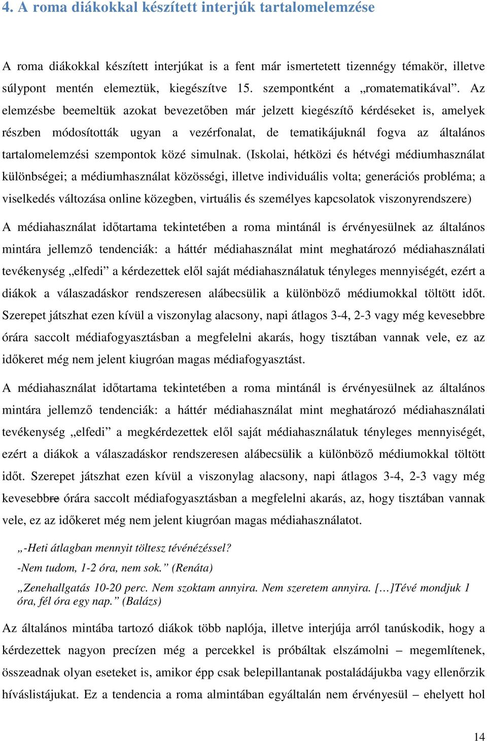 Az elemzésbe beemeltük azokat bevezetőben már jelzett kiegészítő kérdéseket is, amelyek részben módosították ugyan a vezérfonalat, de tematikájuknál fogva az általános tartalomelemzési szempontok