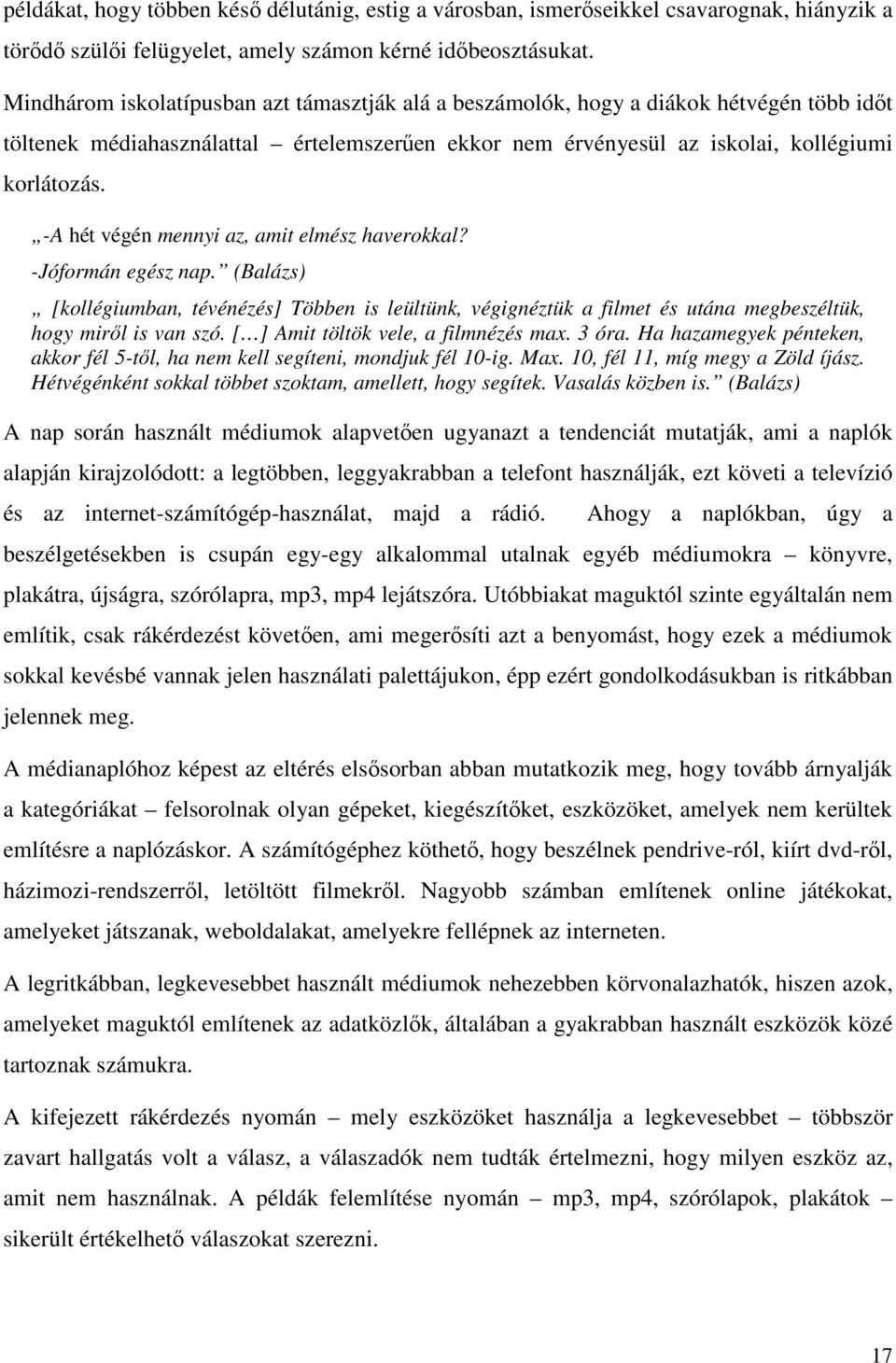 -A hét végén mennyi az, amit elmész haverokkal? -Jóformán egész nap. (Balázs) [kollégiumban, tévénézés] Többen is leültünk, végignéztük a filmet és utána megbeszéltük, hogy miről is van szó.