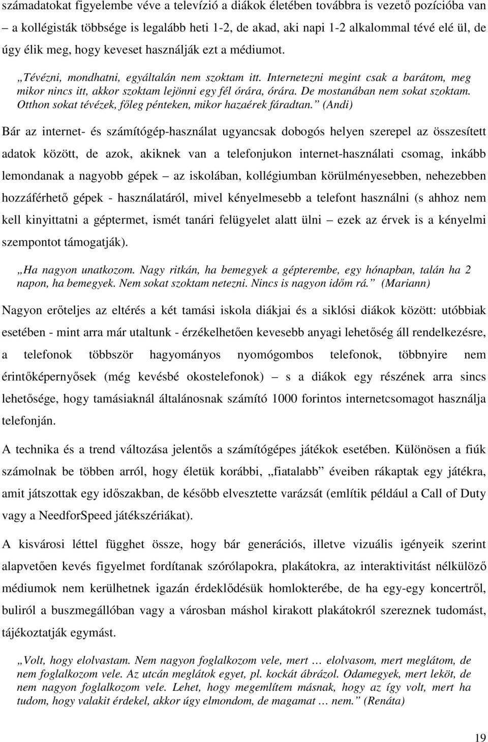 De mostanában nem sokat szoktam. Otthon sokat tévézek, főleg pénteken, mikor hazaérek fáradtan.