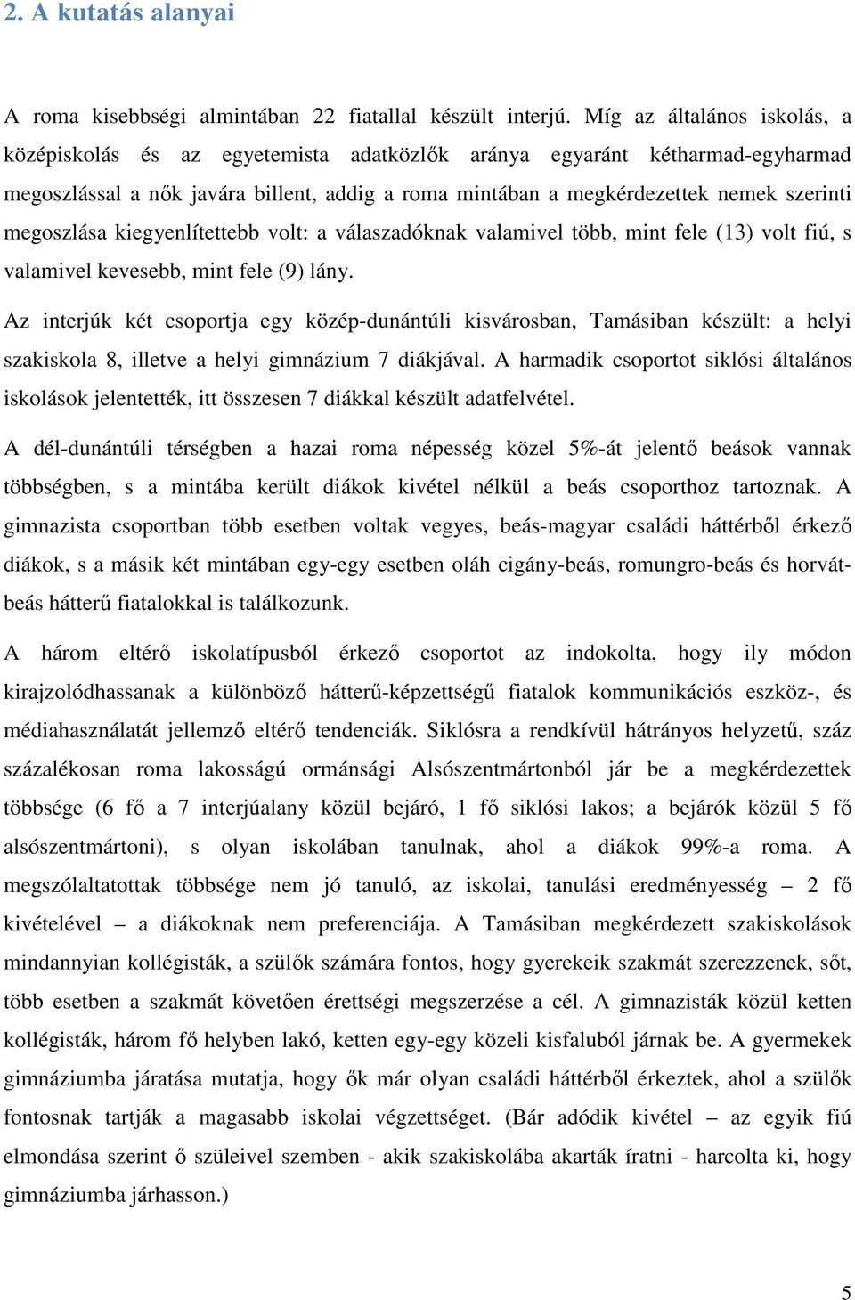 megoszlása kiegyenlítettebb volt: a válaszadóknak valamivel több, mint fele (13) volt fiú, s valamivel kevesebb, mint fele (9) lány.