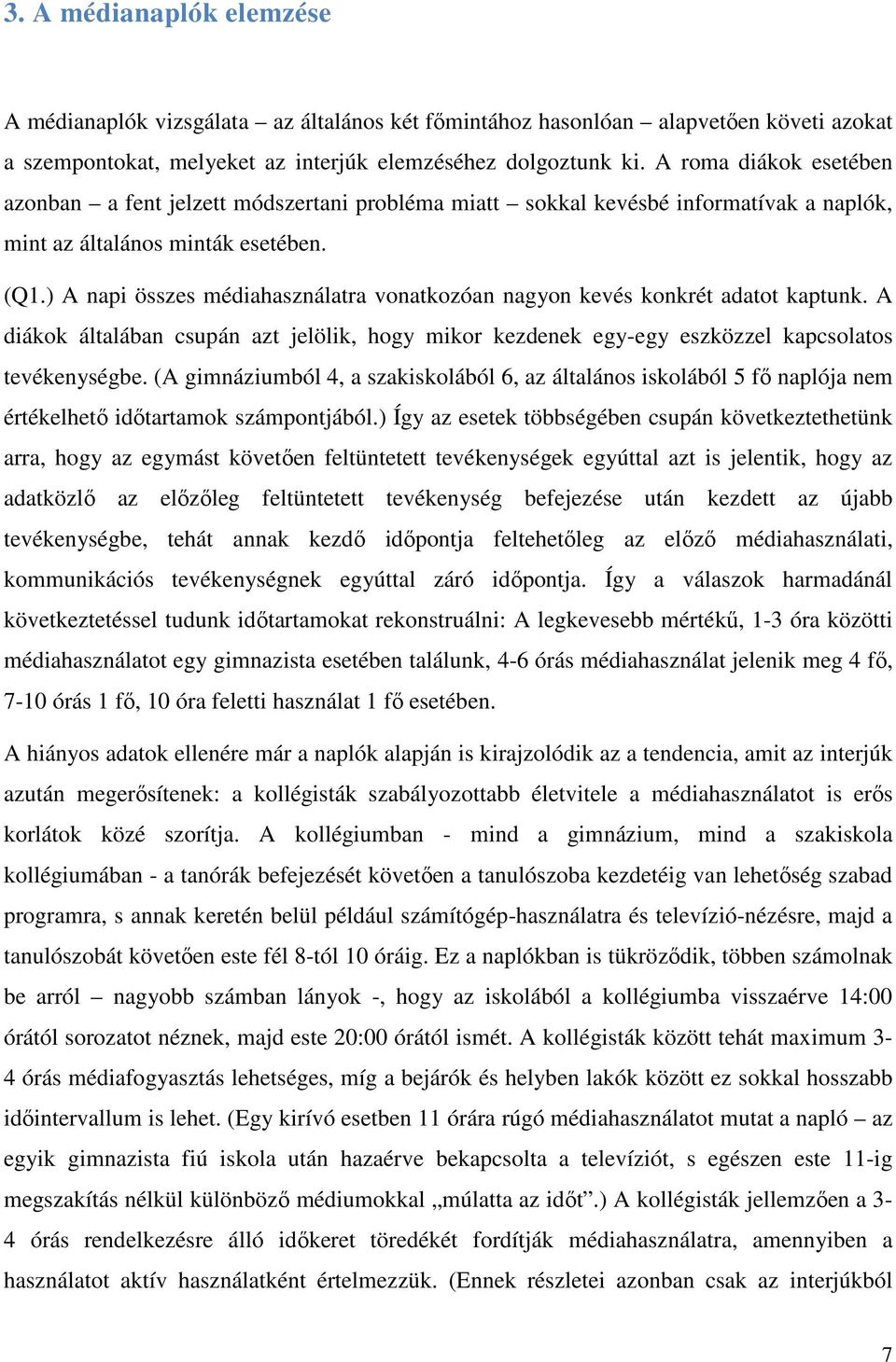 ) A napi összes médiahasználatra vonatkozóan nagyon kevés konkrét adatot kaptunk. A diákok általában csupán azt jelölik, hogy mikor kezdenek egy-egy eszközzel kapcsolatos tevékenységbe.