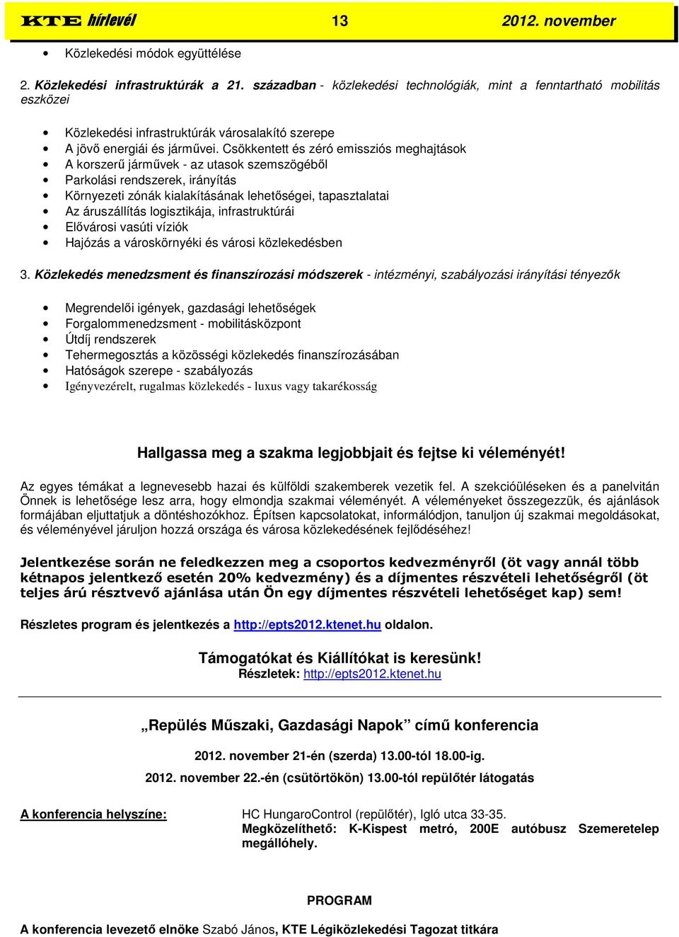 Csökkentett és zéró emissziós meghajtások A korszerű járművek - az utasok szemszögéből Parkolási rendszerek, irányítás Környezeti zónák kialakításának lehetőségei, tapasztalatai Az áruszállítás