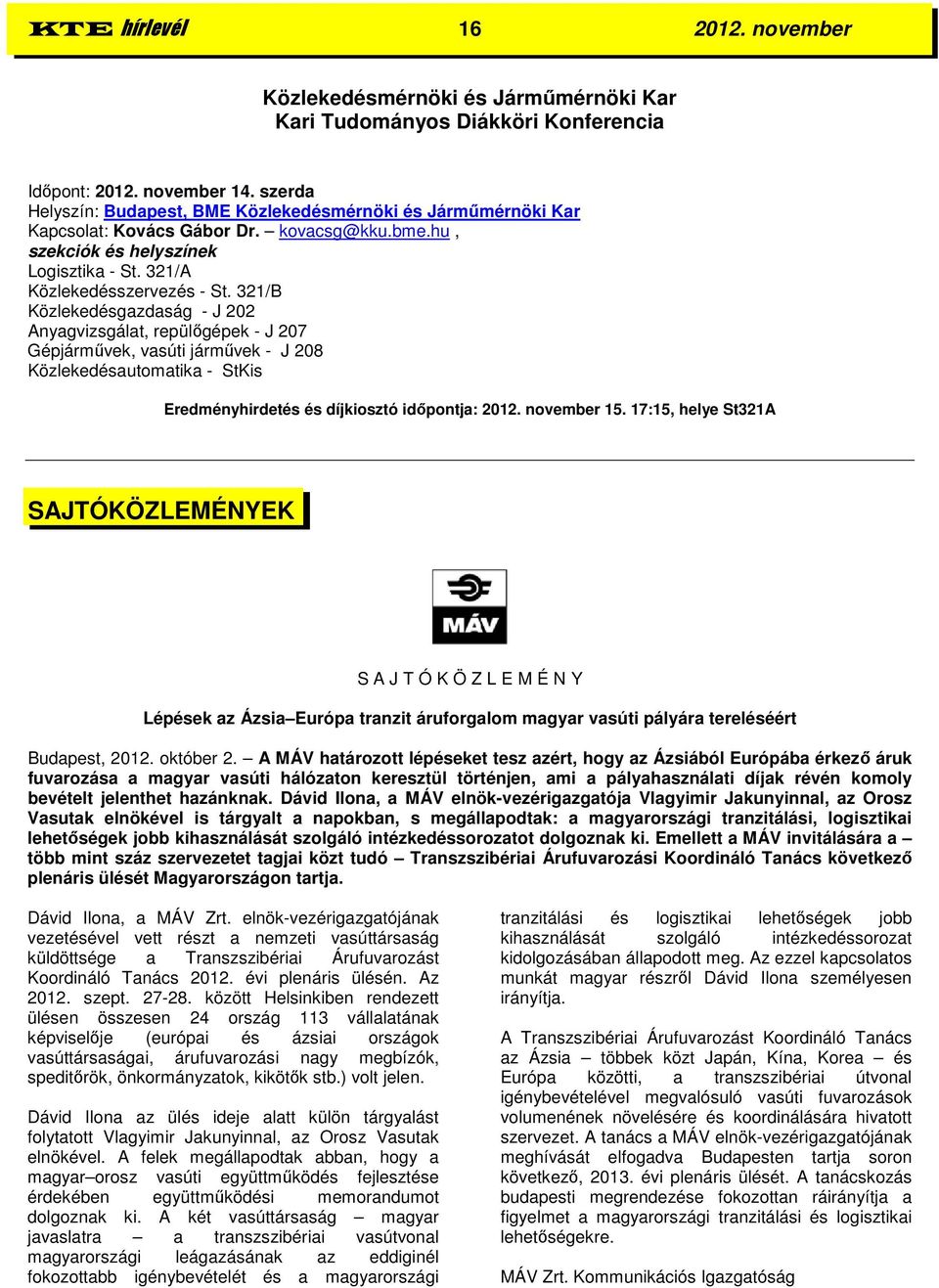 321/B Közlekedésgazdaság - J 202 Anyagvizsgálat, repülőgépek - J 207 Gépjárművek, vasúti járművek - J 208 Közlekedésautomatika - StKis Eredményhirdetés és díjkiosztó időpontja: 2012. november 15.