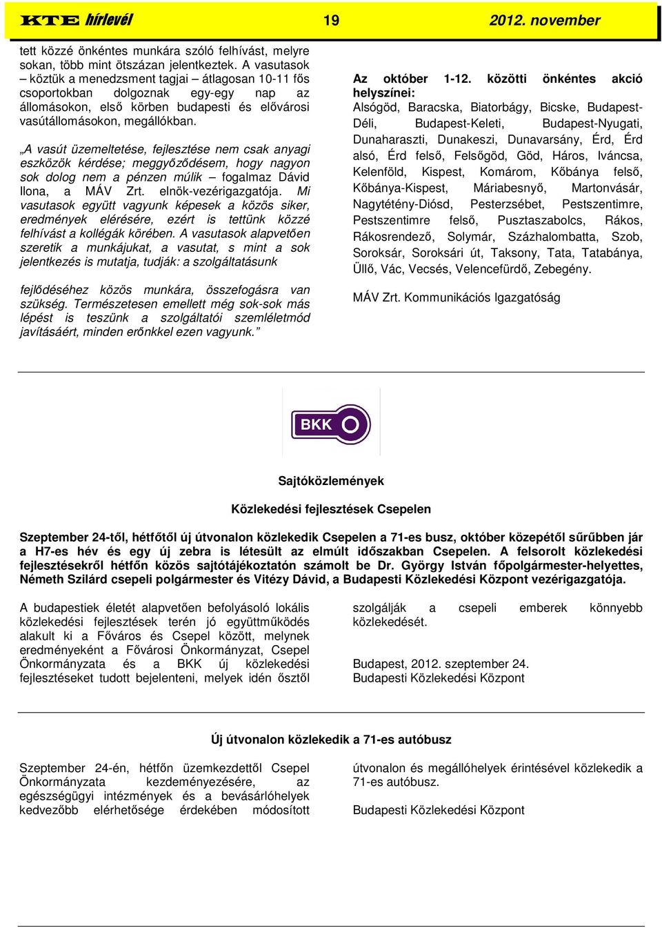 A vasút üzemeltetése, fejlesztése nem csak anyagi eszközök kérdése; meggyőződésem, hogy nagyon sok dolog nem a pénzen múlik fogalmaz Dávid Ilona, a MÁV Zrt. elnök-vezérigazgatója.