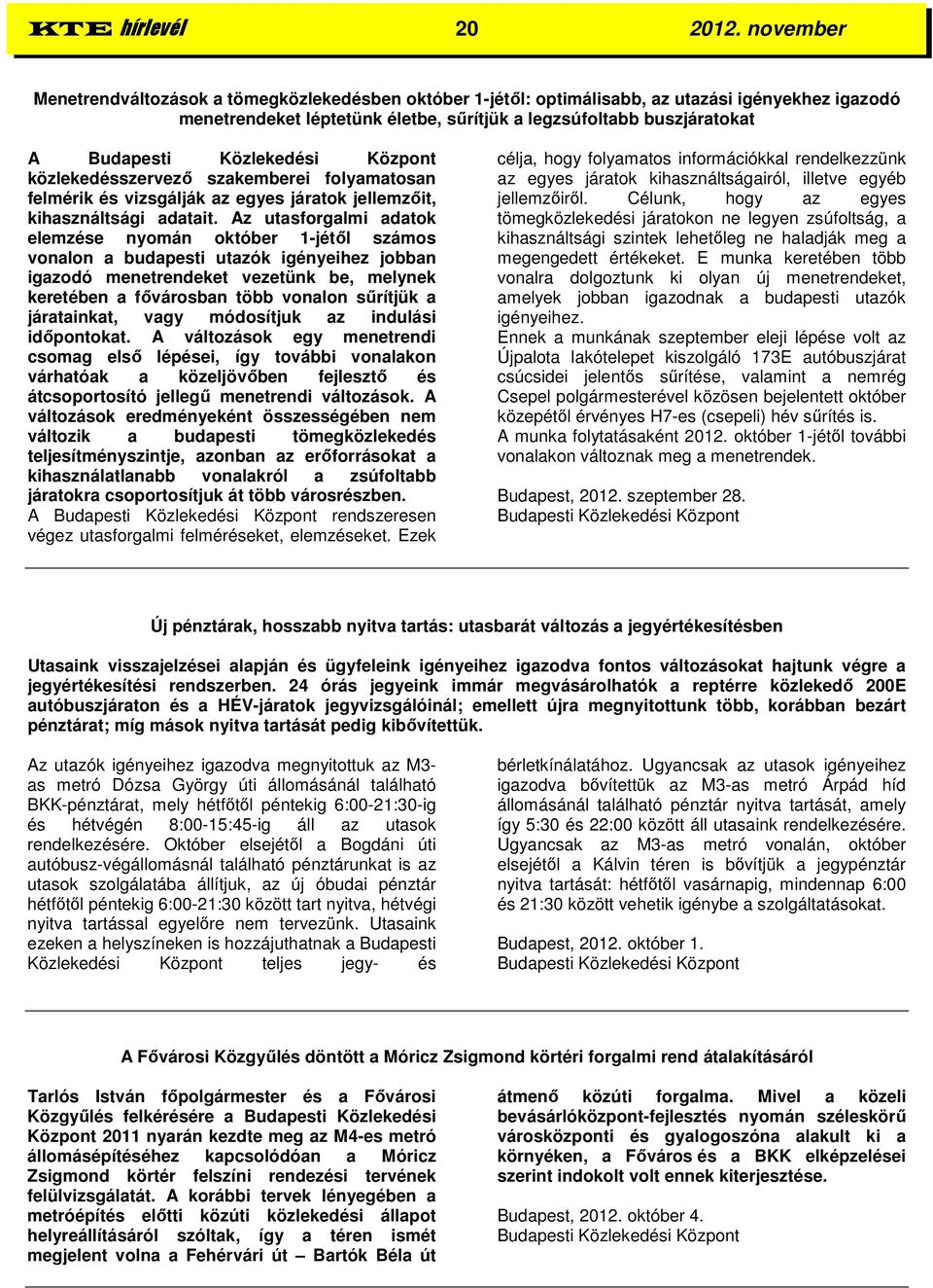 Közlekedési Központ közlekedésszervező szakemberei folyamatosan felmérik és vizsgálják az egyes járatok jellemzőit, kihasználtsági adatait.