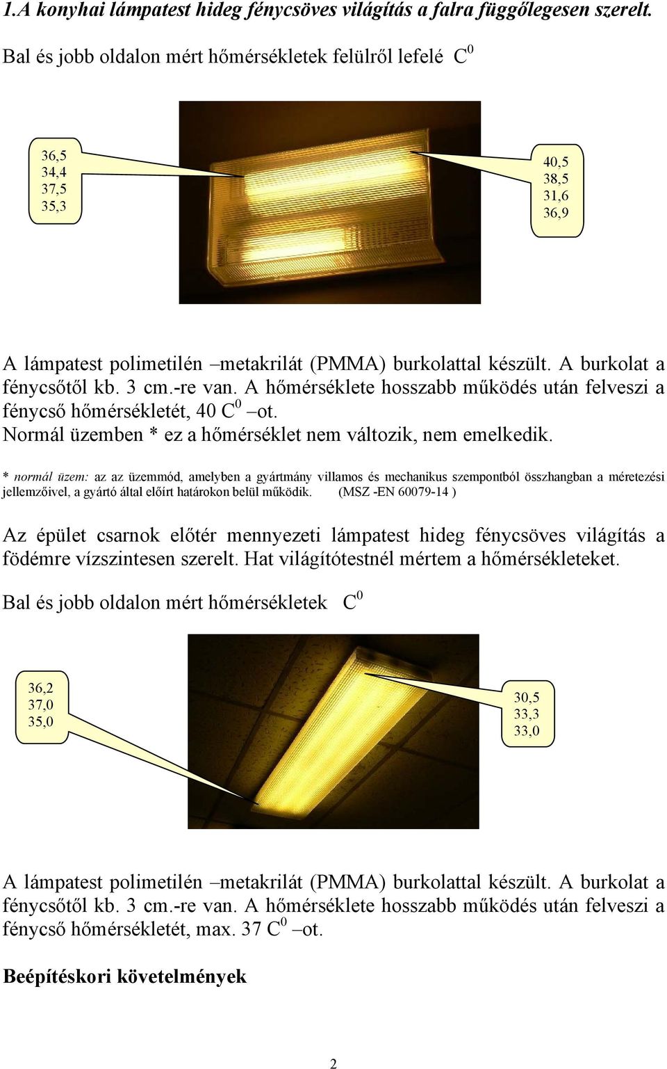 -re van. A hőmérséklete hosszabb működés után felveszi a fénycső hőmérsékletét, 40 C 0 ot. Normál üzemben * ez a hőmérséklet nem változik, nem emelkedik.