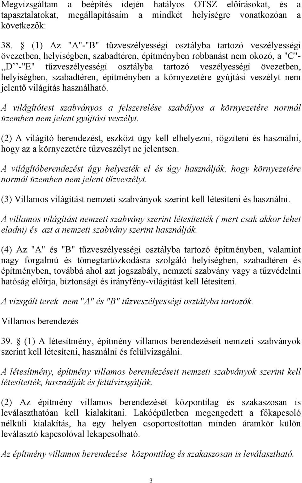 övezetben, helyiségben, szabadtéren, építményben a környezetére gyújtási veszélyt nem jelentő világítás használható.