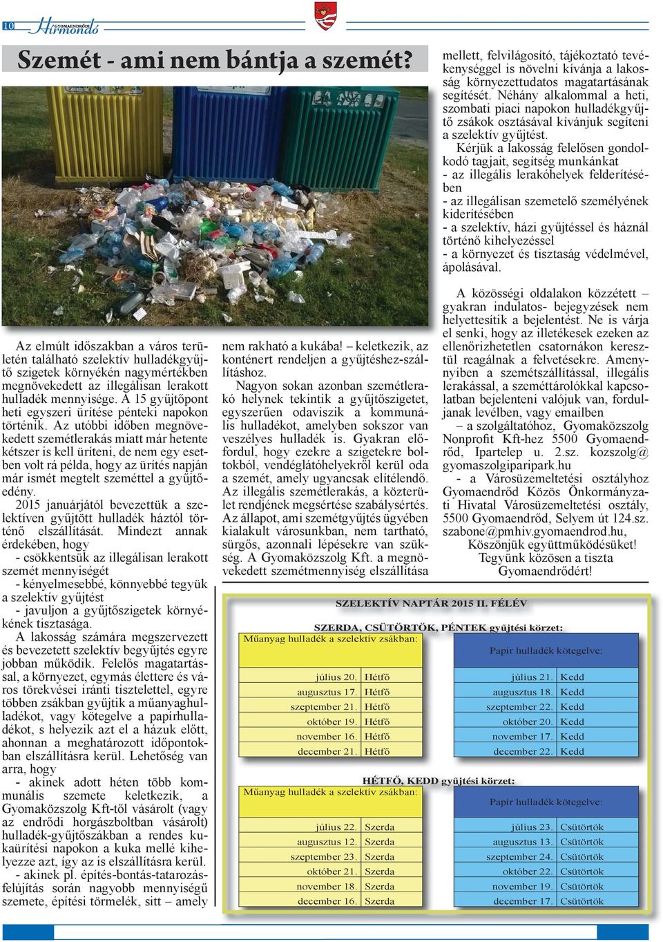 Kérjük a lakosság felelősen gondolkodó tagjait, segítség munkánkat - az illegális lerakóhelyek felderítésében - az illegálisan szemetelő személyének kiderítésében - a szelektív, házi gyűjtéssel és