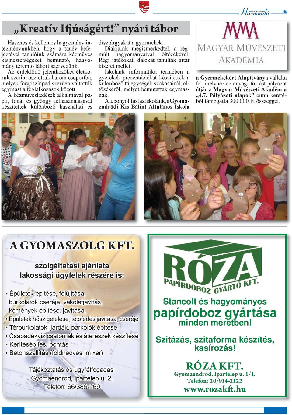 A kézműveskedések alkalmával papír, fonál és gyöngy felhasználásával készítettek különböző használati és dísztárgyakat a gyermekek.. Diákjaink megismerkedtek a régmúlt hagyományaival, öltözékével.