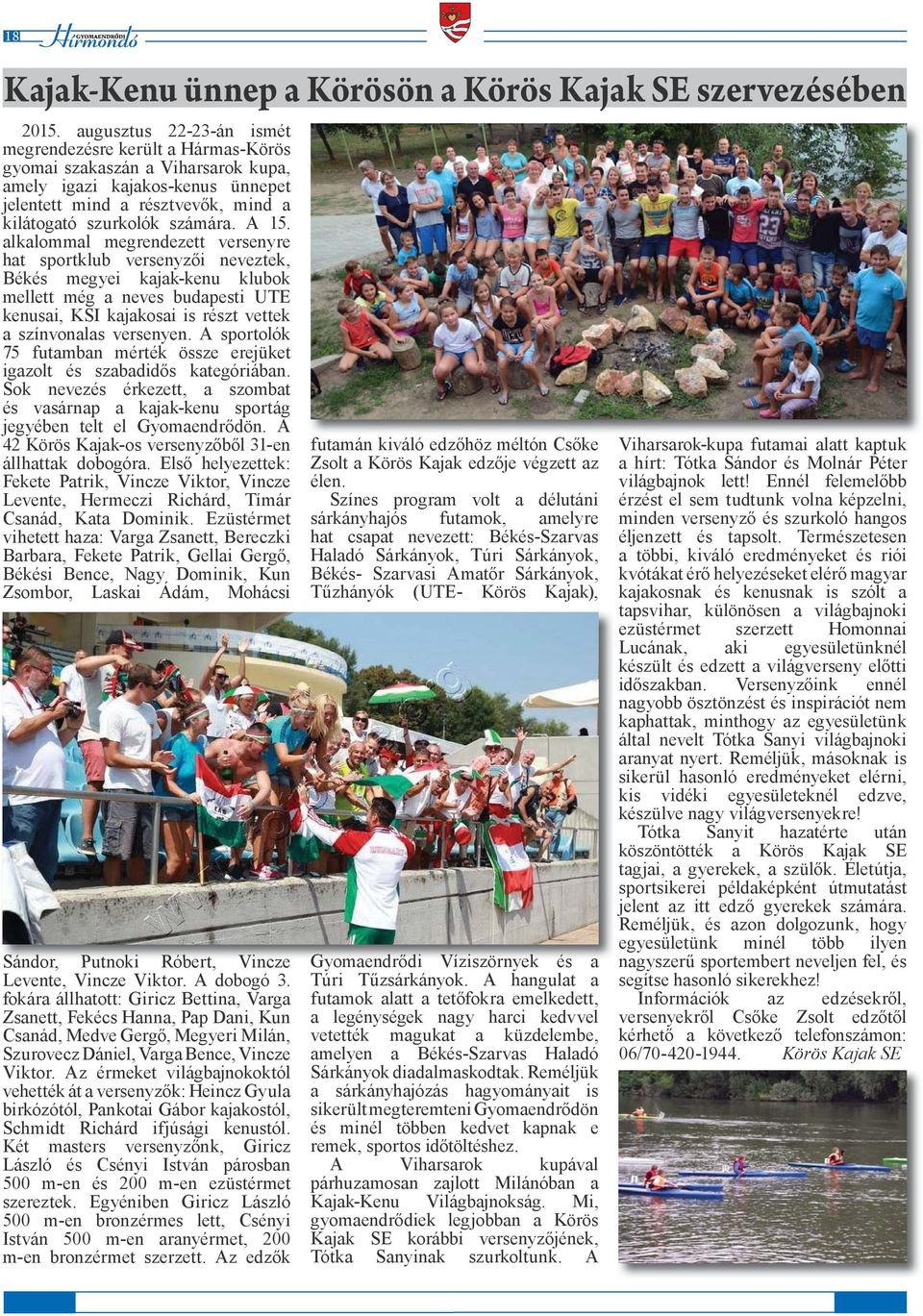 A 15. alkalommal megrendezett versenyre hat sportklub versenyzői neveztek, Békés megyei kajak-kenu klubok mellett még a neves budapesti UTE kenusai, KSI kajakosai is részt vettek a színvonalas