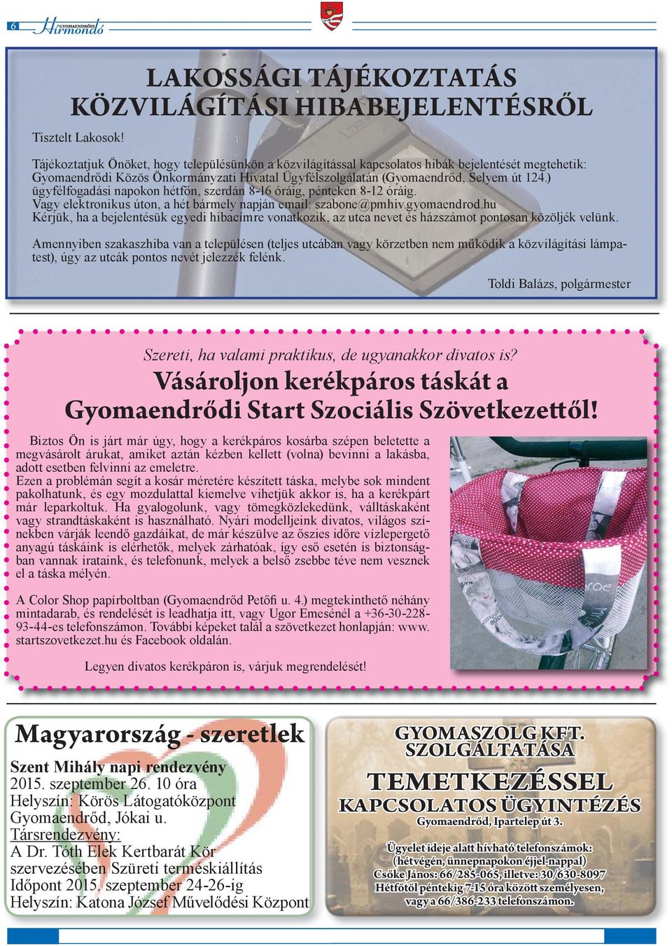 ) ügyfélfogadási napokon hétfőn, szerdán 8-16 óráig, pénteken 8-12 óráig. Vagy elektronikus úton, a hét bármely napján email: szabone@pmhiv.gyomaendrod.