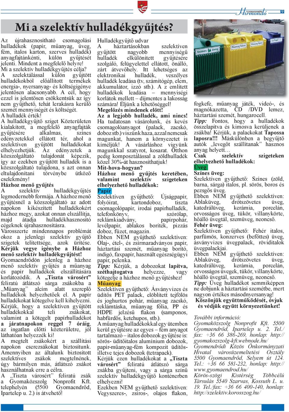 A cél, hogy ezzel is jelentősen csökkentsük az így nem gyűjthető, tehát lerakásra kerülő szemét mennyiségét és költségét. A hulladék érték!