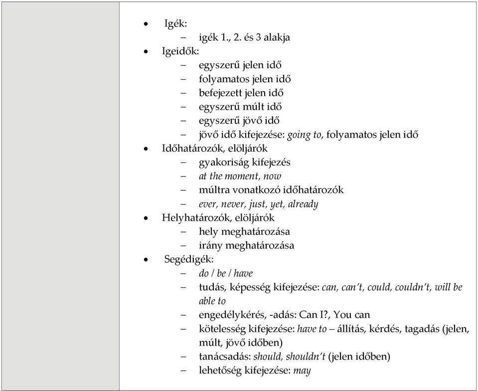 idő Időhatározók, elöljárók gyakoriság kifejezés at the moment, now múltra vonatkozó időhatározók ever, never, just, yet, already Helyhatározók, elöljárók hely