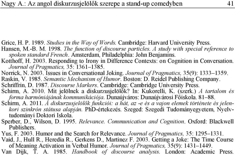 Responding to Irony in Difference Contexts: on Cognition in Conversation. Journal of Pragmatics, 35: 1361 1385. Norrick, N. 2003. Issues in Conversational Joking.