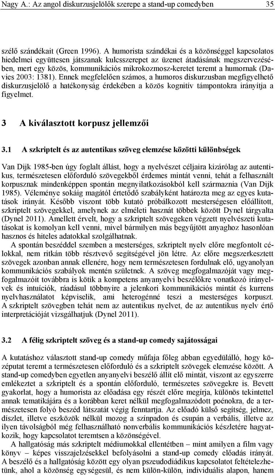 humornak (Davies 2003: 1381). Ennek megfelelően számos, a humoros diskurzusban megfigyelhető diskurzusjelölő a hatékonyság érdekében a közös kognitív támpontokra irányítja a figyelmet.