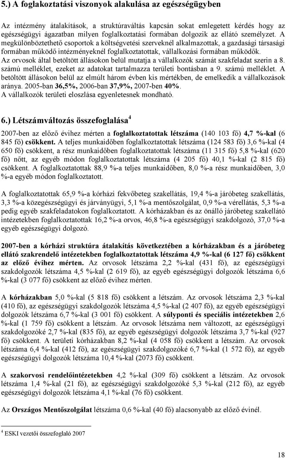 A megkülönböztethető csoportok a költségvetési szerveknél alkalmazottak, a gazdasági társasági formában működő intézményeknél foglalkoztatottak, vállalkozási formában működők.