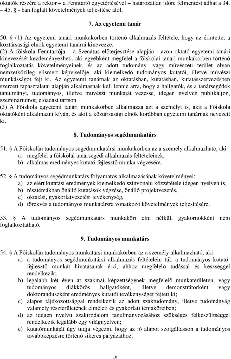 (2) A főiskola Fenntartója a Szenátus előterjesztése alapján - azon oktató egyetemi tanári kinevezését kezdeményezheti, aki egyébként megfelel a főiskolai tanári munkakörben történő foglalkoztatás