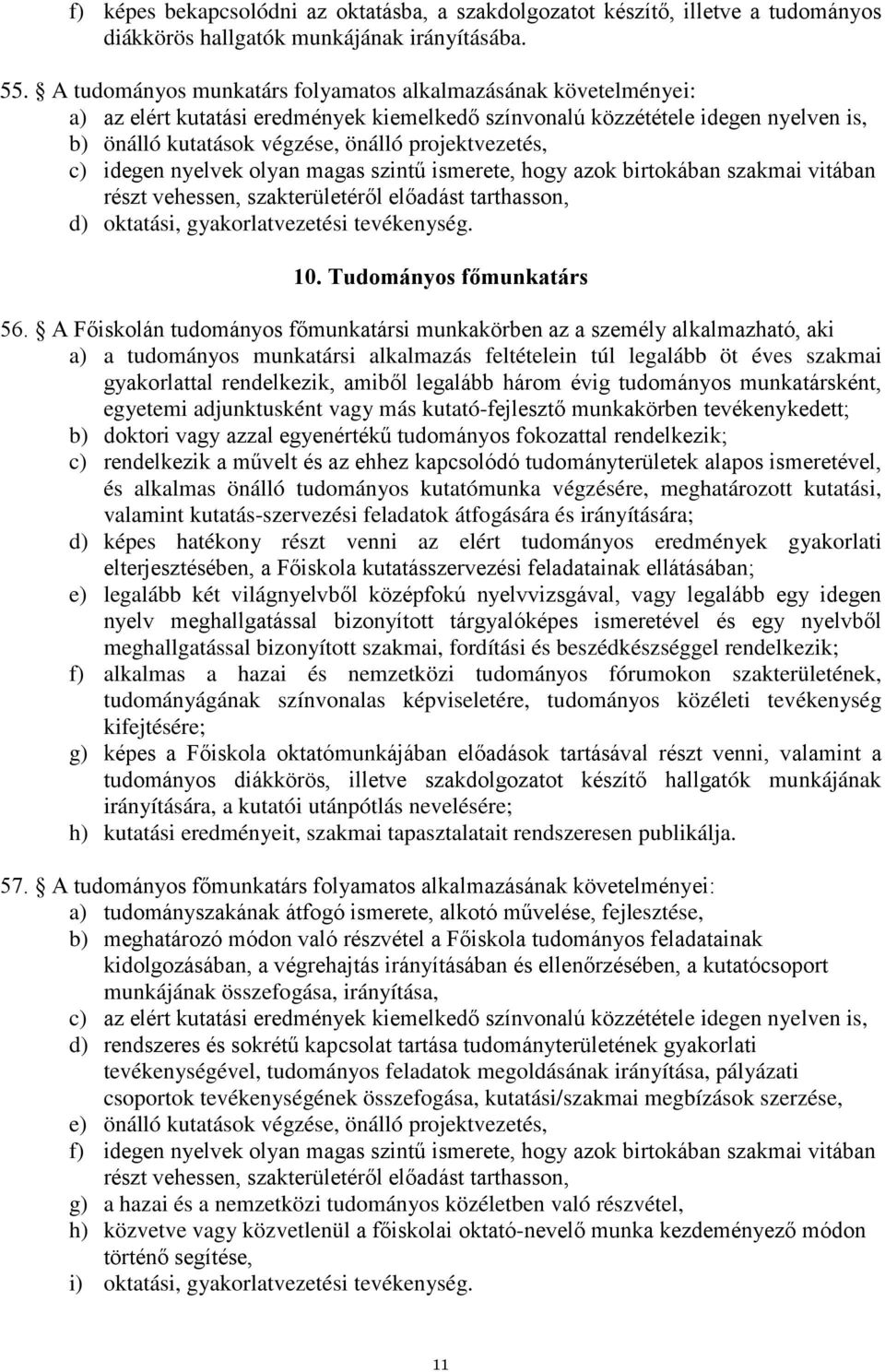 projektvezetés, c) idegen nyelvek olyan magas szintű ismerete, hogy azok birtokában szakmai vitában részt vehessen, szakterületéről előadást tarthasson, d) oktatási, gyakorlatvezetési tevékenység. 10.