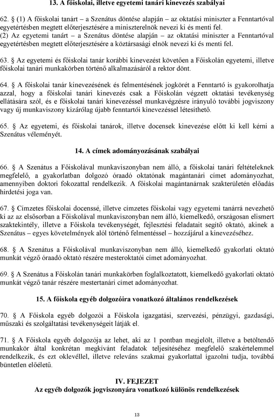 (2) Az egyetemi tanárt a Szenátus döntése alapján az oktatási miniszter a Fenntartóval egyetértésben megtett előterjesztésére a köztársasági elnök nevezi ki és menti fel. 63.