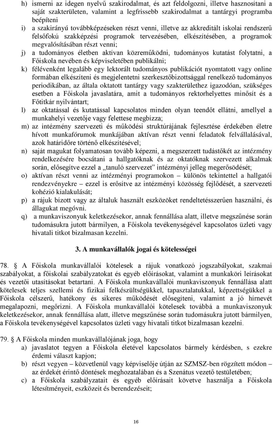 aktívan közreműködni, tudományos kutatást folytatni, a Főiskola nevében és képviseletében publikálni; k) félévenként legalább egy lektorált tudományos publikációt nyomtatott vagy online formában